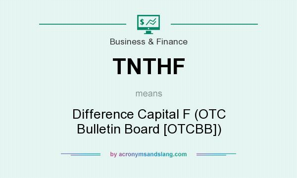 What does TNTHF mean? It stands for Difference Capital F (OTC Bulletin Board [OTCBB])