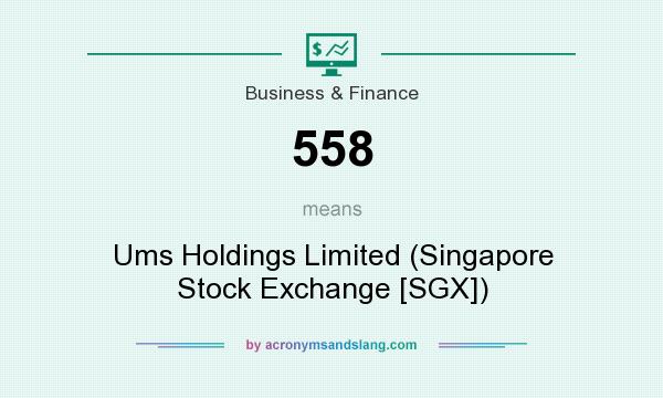 What does 558 mean? It stands for Ums Holdings Limited (Singapore Stock Exchange [SGX])