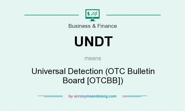 What does UNDT mean? It stands for Universal Detection (OTC Bulletin Board [OTCBB])