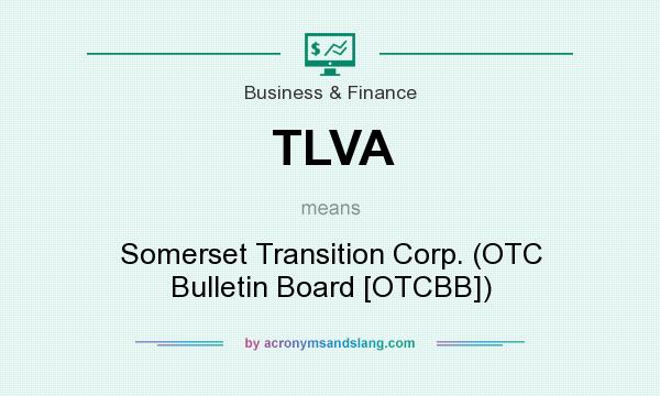 What does TLVA mean? It stands for Somerset Transition Corp. (OTC Bulletin Board [OTCBB])