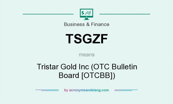 What does TSGZF mean? It stands for Tristar Gold Inc (OTC Bulletin Board [OTCBB])