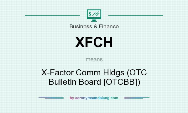 What does XFCH mean? It stands for X-Factor Comm Hldgs (OTC Bulletin Board [OTCBB])