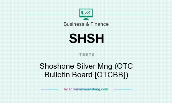 What does SHSH mean? It stands for Shoshone Silver Mng (OTC Bulletin Board [OTCBB])