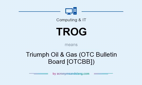 What does TROG mean? It stands for Triumph Oil & Gas (OTC Bulletin Board [OTCBB])