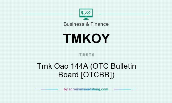 What does TMKOY mean? It stands for Tmk Oao 144A (OTC Bulletin Board [OTCBB])