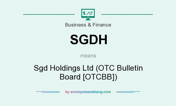 What does SGDH mean? It stands for Sgd Holdings Ltd (OTC Bulletin Board [OTCBB])