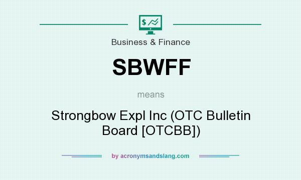 What does SBWFF mean? It stands for Strongbow Expl Inc (OTC Bulletin Board [OTCBB])
