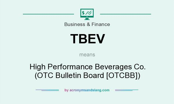 What does TBEV mean? It stands for High Performance Beverages Co. (OTC Bulletin Board [OTCBB])