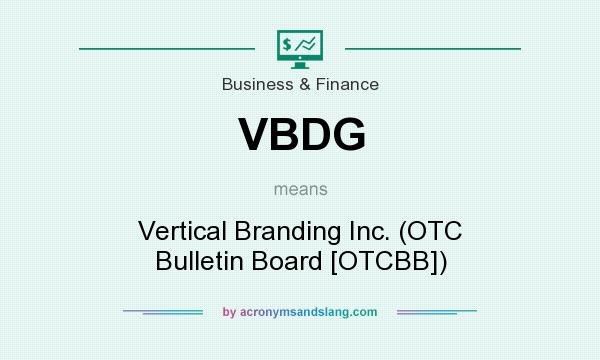 What does VBDG mean? It stands for Vertical Branding Inc. (OTC Bulletin Board [OTCBB])