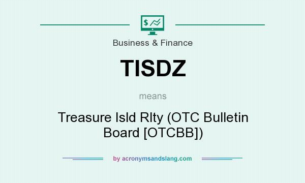 What does TISDZ mean? It stands for Treasure Isld Rlty (OTC Bulletin Board [OTCBB])