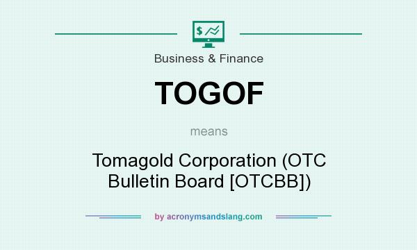 What does TOGOF mean? It stands for Tomagold Corporation (OTC Bulletin Board [OTCBB])