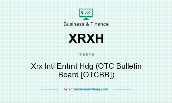 What does XRXH mean? It stands for Xrx Intl Entmt Hdg (OTC Bulletin Board [OTCBB])