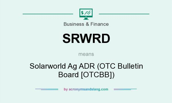 What does SRWRD mean? It stands for Solarworld Ag ADR (OTC Bulletin Board [OTCBB])