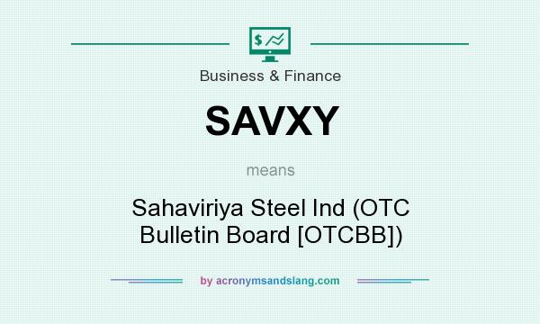 What does SAVXY mean? It stands for Sahaviriya Steel Ind (OTC Bulletin Board [OTCBB])