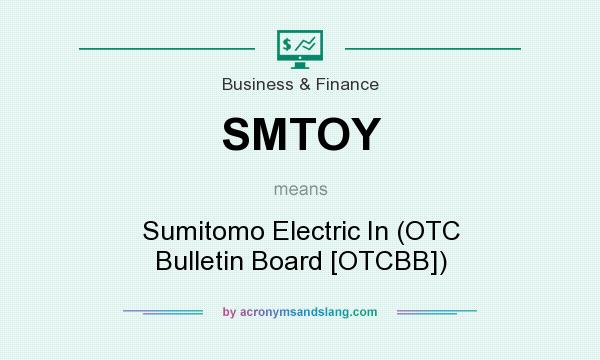 What does SMTOY mean? It stands for Sumitomo Electric In (OTC Bulletin Board [OTCBB])