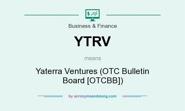 What does YTRV mean? It stands for Yaterra Ventures (OTC Bulletin Board [OTCBB])