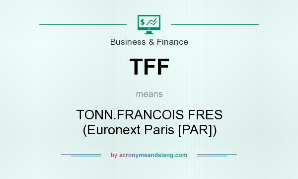 What does TFF mean? It stands for TONN.FRANCOIS FRES (Euronext Paris [PAR])