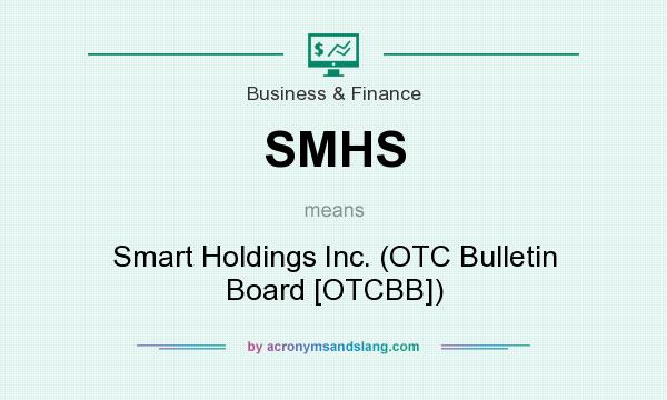 What does SMHS mean? It stands for Smart Holdings Inc. (OTC Bulletin Board [OTCBB])