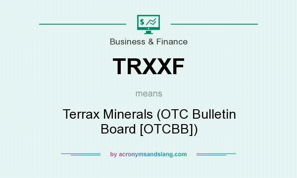 What does TRXXF mean? It stands for Terrax Minerals (OTC Bulletin Board [OTCBB])