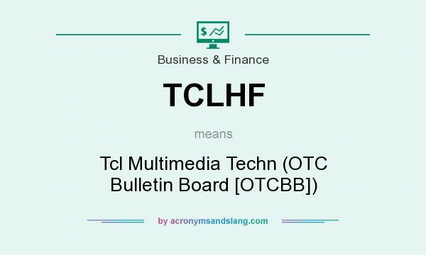 What does TCLHF mean? It stands for Tcl Multimedia Techn (OTC Bulletin Board [OTCBB])