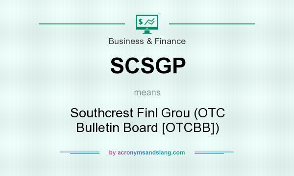 What does SCSGP mean? It stands for Southcrest Finl Grou (OTC Bulletin Board [OTCBB])