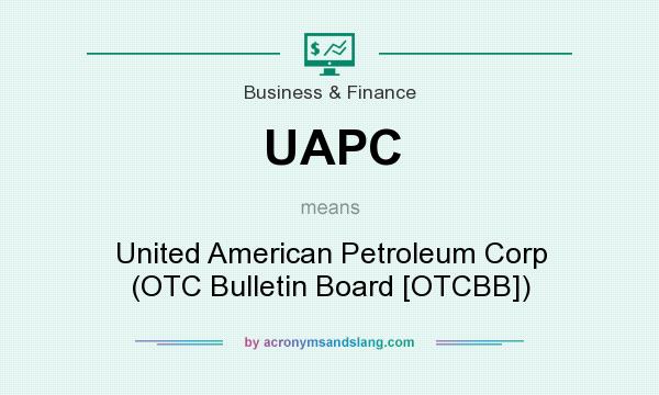 What does UAPC mean? It stands for United American Petroleum Corp (OTC Bulletin Board [OTCBB])
