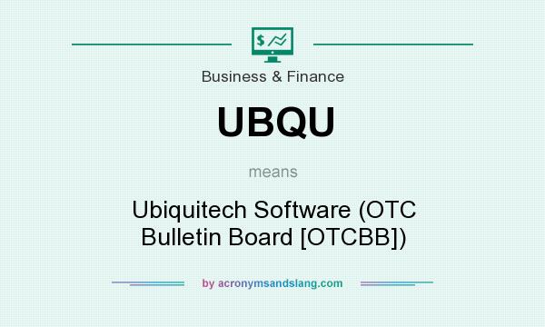 What does UBQU mean? It stands for Ubiquitech Software (OTC Bulletin Board [OTCBB])