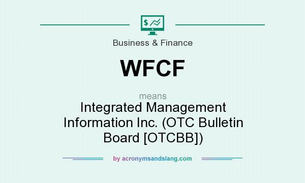 What does WFCF mean? It stands for Integrated Management Information Inc. (OTC Bulletin Board [OTCBB])