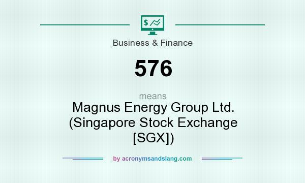 What does 576 mean? It stands for Magnus Energy Group Ltd. (Singapore Stock Exchange [SGX])