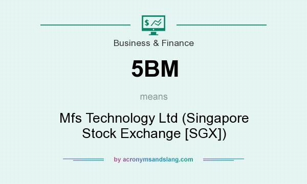 What does 5BM mean? It stands for Mfs Technology Ltd (Singapore Stock Exchange [SGX])