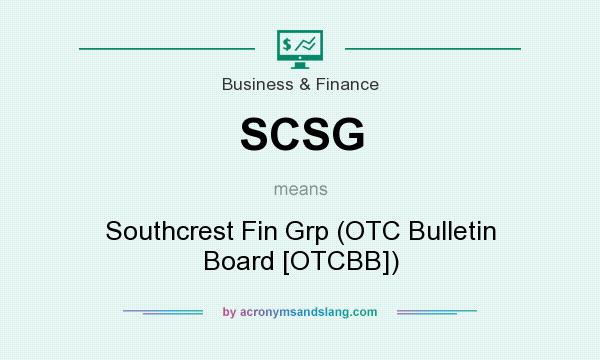 What does SCSG mean? It stands for Southcrest Fin Grp (OTC Bulletin Board [OTCBB])
