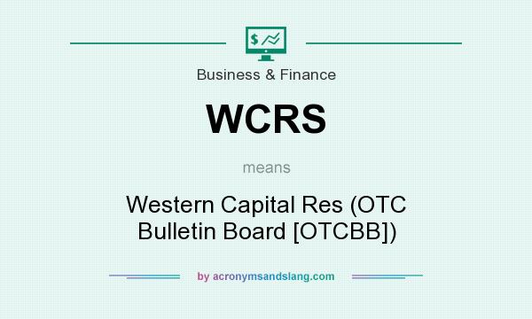 What does WCRS mean? It stands for Western Capital Res (OTC Bulletin Board [OTCBB])