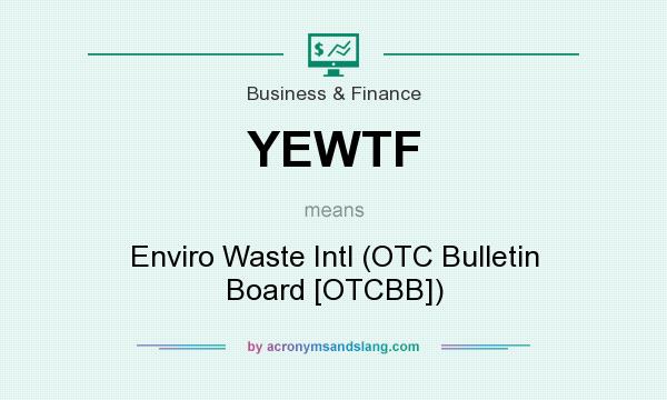 What does YEWTF mean? It stands for Enviro Waste Intl (OTC Bulletin Board [OTCBB])