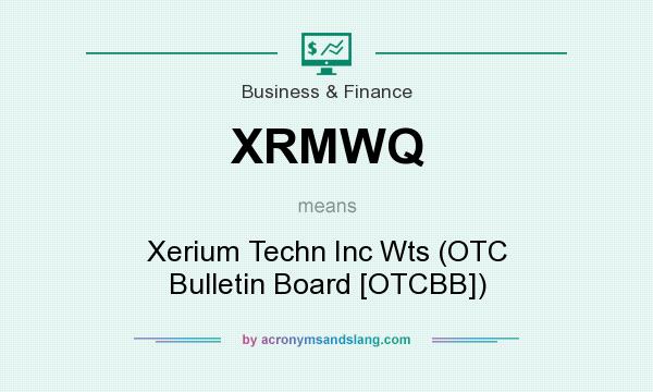 What does XRMWQ mean? It stands for Xerium Techn Inc Wts (OTC Bulletin Board [OTCBB])