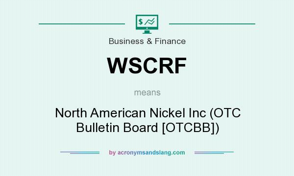 What does WSCRF mean? It stands for North American Nickel Inc (OTC Bulletin Board [OTCBB])