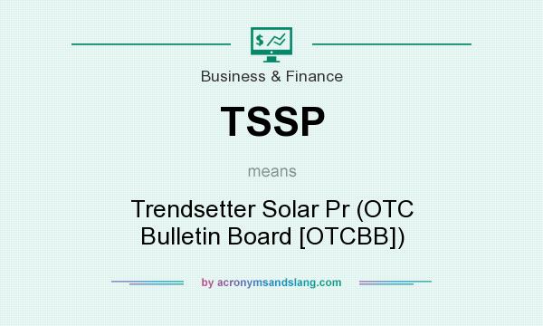 What does TSSP mean? It stands for Trendsetter Solar Pr (OTC Bulletin Board [OTCBB])