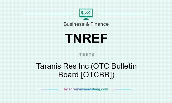 What does TNREF mean? It stands for Taranis Res Inc (OTC Bulletin Board [OTCBB])