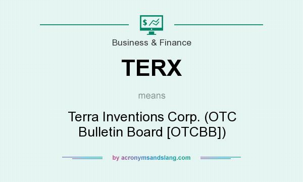 What does TERX mean? It stands for Terra Inventions Corp. (OTC Bulletin Board [OTCBB])