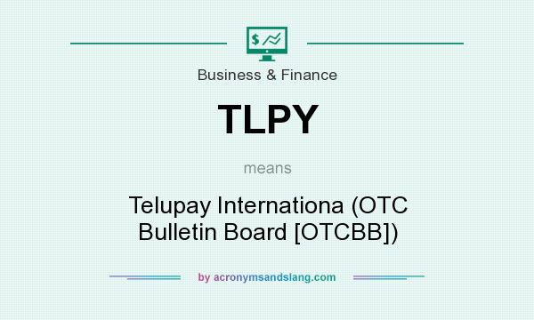 What does TLPY mean? It stands for Telupay Internationa (OTC Bulletin Board [OTCBB])