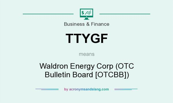 What does TTYGF mean? It stands for Waldron Energy Corp (OTC Bulletin Board [OTCBB])