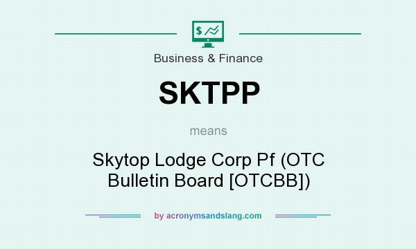 What does SKTPP mean? It stands for Skytop Lodge Corp Pf (OTC Bulletin Board [OTCBB])