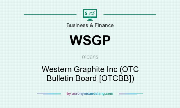 What does WSGP mean? It stands for Western Graphite Inc (OTC Bulletin Board [OTCBB])