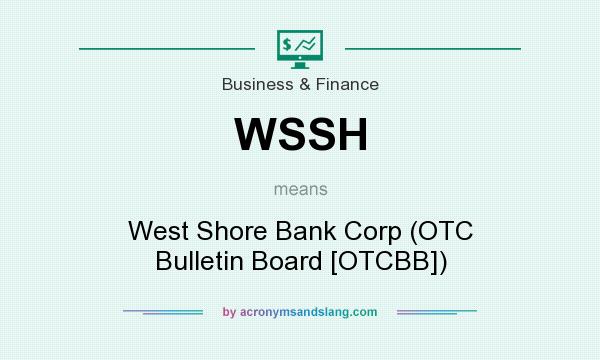 What does WSSH mean? It stands for West Shore Bank Corp (OTC Bulletin Board [OTCBB])