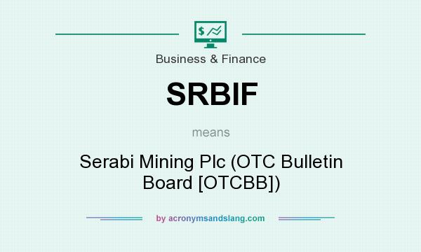 What does SRBIF mean? It stands for Serabi Mining Plc (OTC Bulletin Board [OTCBB])