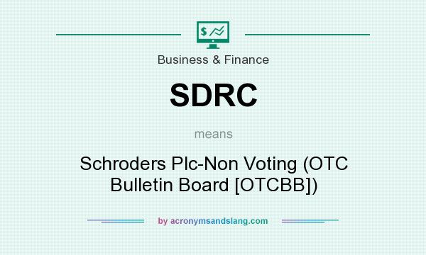 What does SDRC mean? It stands for Schroders Plc-Non Voting (OTC Bulletin Board [OTCBB])