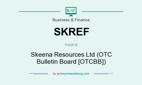 What does SKREF mean? It stands for Skeena Resources Ltd (OTC Bulletin Board [OTCBB])