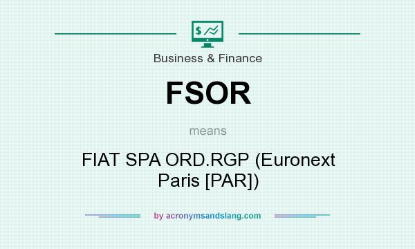 What does FSOR mean? It stands for FIAT SPA ORD.RGP (Euronext Paris [PAR])