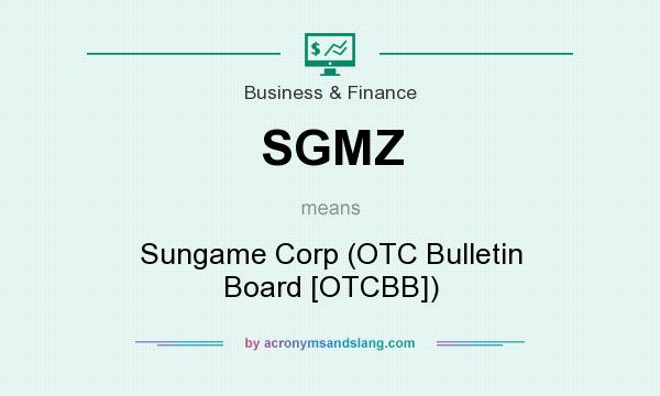 What does SGMZ mean? It stands for Sungame Corp (OTC Bulletin Board [OTCBB])