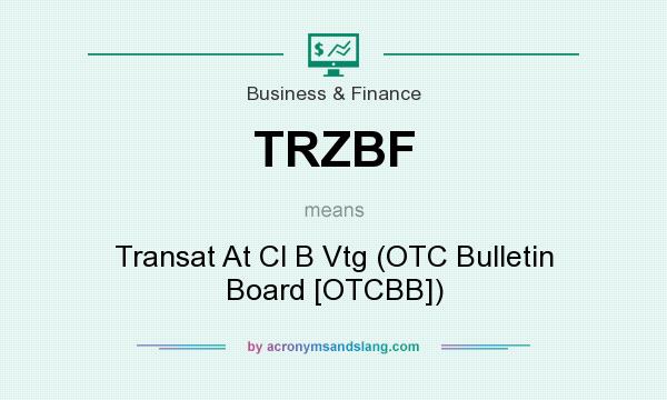 What does TRZBF mean? It stands for Transat At Cl B Vtg (OTC Bulletin Board [OTCBB])
