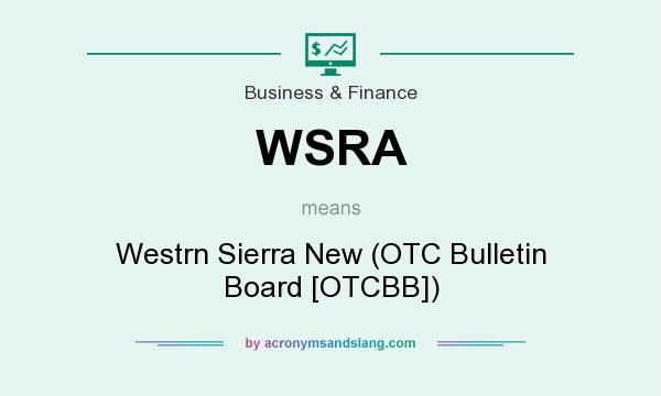 What does WSRA mean? It stands for Westrn Sierra New (OTC Bulletin Board [OTCBB])